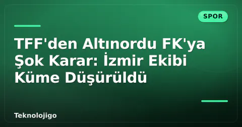 TFF'den Altınordu FK'ya Şok Karar: İzmir Ekibi Küme Düşürüldü