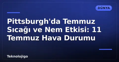 Pittsburgh'da Temmuz Sıcağı ve Nem Etkisi: 11 Temmuz Hava Durumu
