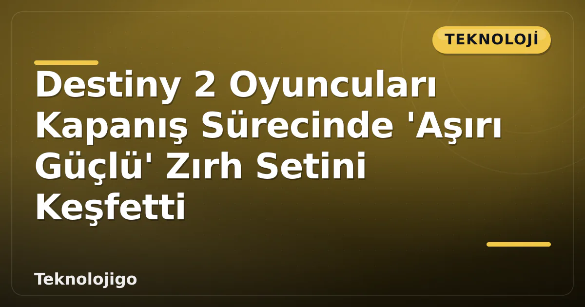 Destiny 2 Oyuncuları Kapanış Sürecinde 'Aşırı Güçlü' Zırh Setini Keşfetti Destiny 2 Oyuncuları Kapanış Sürecinde 'Aşırı Güçlü' Zırh Setini Keşfetti