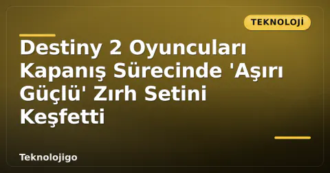 Destiny 2 Oyuncuları Kapanış Sürecinde 'Aşırı Güçlü' Zırh Setini Keşfetti