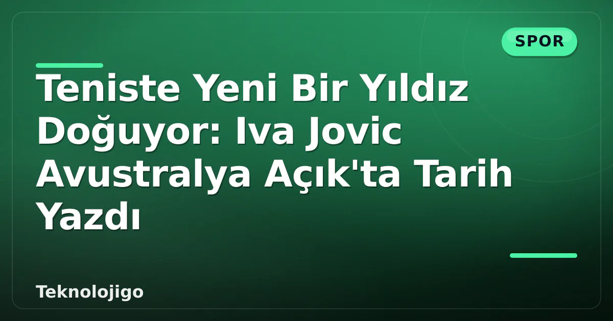Teniste Yeni Bir Yıldız Doğuyor: Iva Jovic Avustralya Açık'ta Tarih Yazdı Teniste Yeni Bir Yıldız Doğuyor: Iva Jovic Avustralya Açık'ta Tarih Yazdı