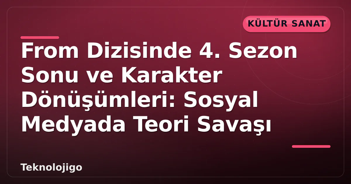 From Dizisinde 4. Sezon Sonu ve Karakter Dönüşümleri: Sosyal Medyada Teori Savaşı From Dizisinde 4. Sezon Sonu ve Karakter Dönüşümleri: Sosyal Medyada Teori Savaşı