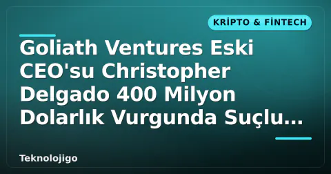 Goliath Ventures Eski CEO'su Christopher Delgado 400 Milyon Dolarlık Vurgunda Suçlu Bulundu