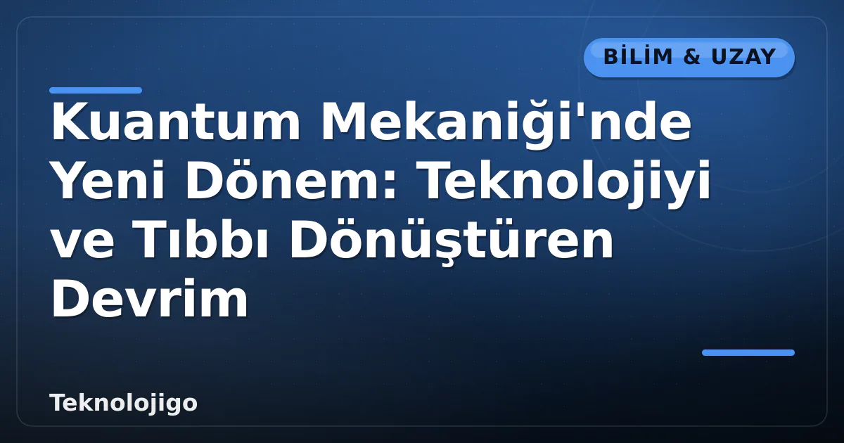 Kuantum Mekaniği'nde Yeni Dönem: Teknolojiyi ve Tıbbı Dönüştüren Devrim Kuantum Mekaniği'nde Yeni Dönem: Teknolojiyi ve Tıbbı Dönüştüren Devrim
