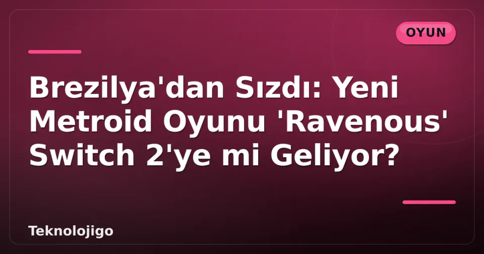 Brezilya'dan Sızdı: Yeni Metroid Oyunu 'Ravenous' Switch 2'ye mi Geliyor? görseli