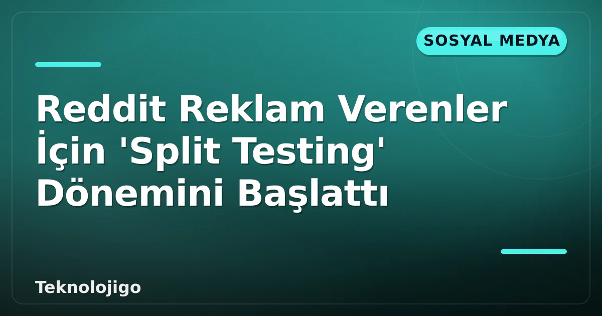 Reddit Reklam Verenler İçin 'Split Testing' Dönemini Başlattı Reddit Reklam Verenler İçin 'Split Testing' Dönemini Başlattı