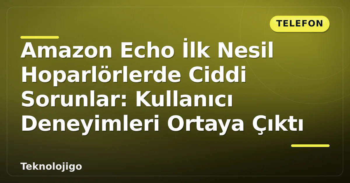 Amazon Echo İlk Nesil Hoparlörlerde Ciddi Sorunlar: Kullanıcı Deneyimleri Ortaya Çıktı Amazon Echo İlk Nesil Hoparlörlerde Ciddi Sorunlar: Kullanıcı Deneyimleri Ortaya Çıktı