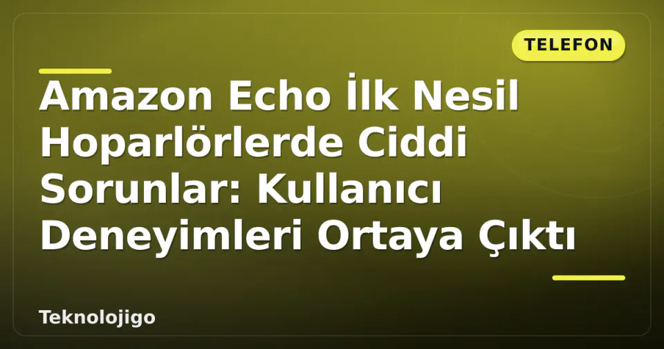Amazon Echo İlk Nesil Hoparlörlerde Ciddi Sorunlar: Kullanıcı Deneyimleri Ortaya Çıktı görseli
