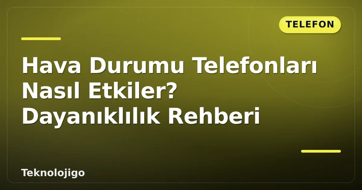 Hava Durumu Telefonları Nasıl Etkiler? Dayanıklılık Rehberi Hava Durumu Telefonları Nasıl Etkiler? Dayanıklılık Rehberi