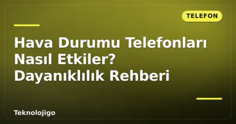 Hava Durumu Telefonları Nasıl Etkiler? Dayanıklılık Rehberi