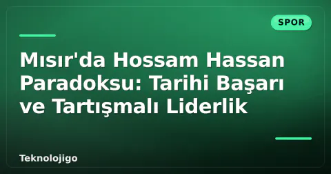 Mısır'da Hossam Hassan Paradoksu: Tarihi Başarı ve Tartışmalı Liderlik