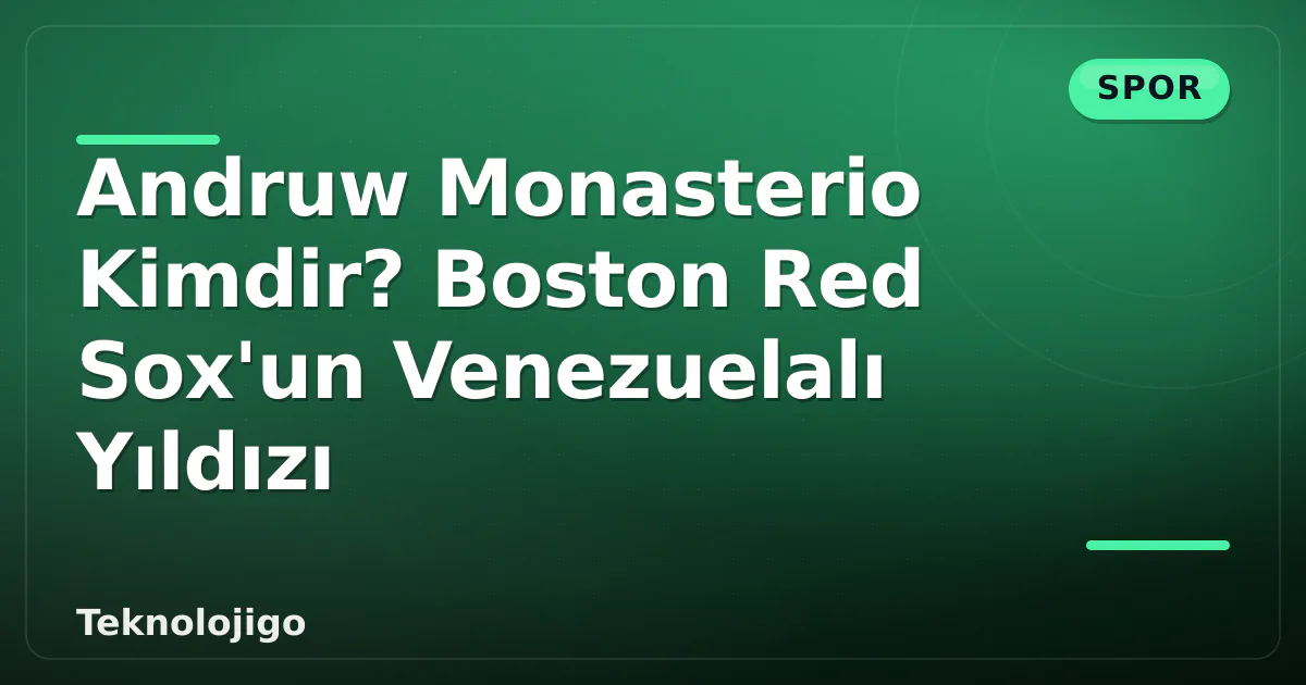 Andruw Monasterio Kimdir? Boston Red Sox'un Venezuelalı Yıldızı Andruw Monasterio Kimdir? Boston Red Sox'un Venezuelalı Yıldızı