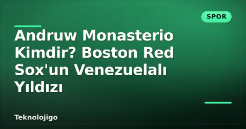 Andruw Monasterio Kimdir? Boston Red Sox'un Venezuelalı Yıldızı