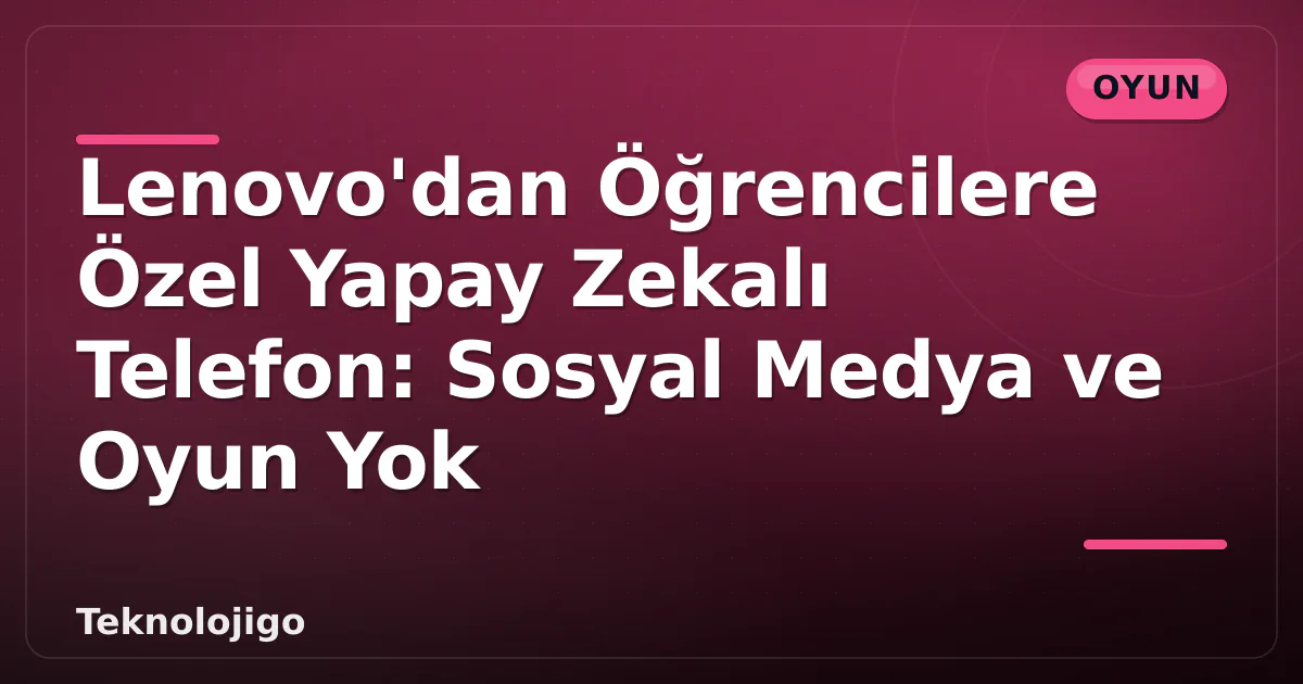 Lenovo'dan Öğrencilere Özel Yapay Zekalı Telefon: Sosyal Medya ve Oyun Yok Lenovo'dan Öğrencilere Özel Yapay Zekalı Telefon: Sosyal Medya ve Oyun Yok