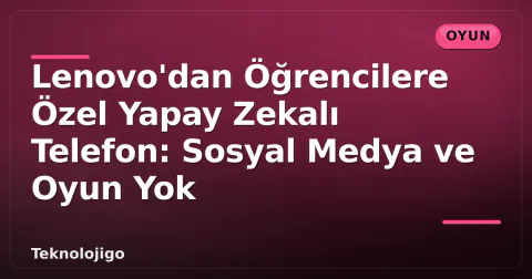 Lenovo'dan Öğrencilere Özel Yapay Zekalı Telefon: Sosyal Medya ve Oyun Yok