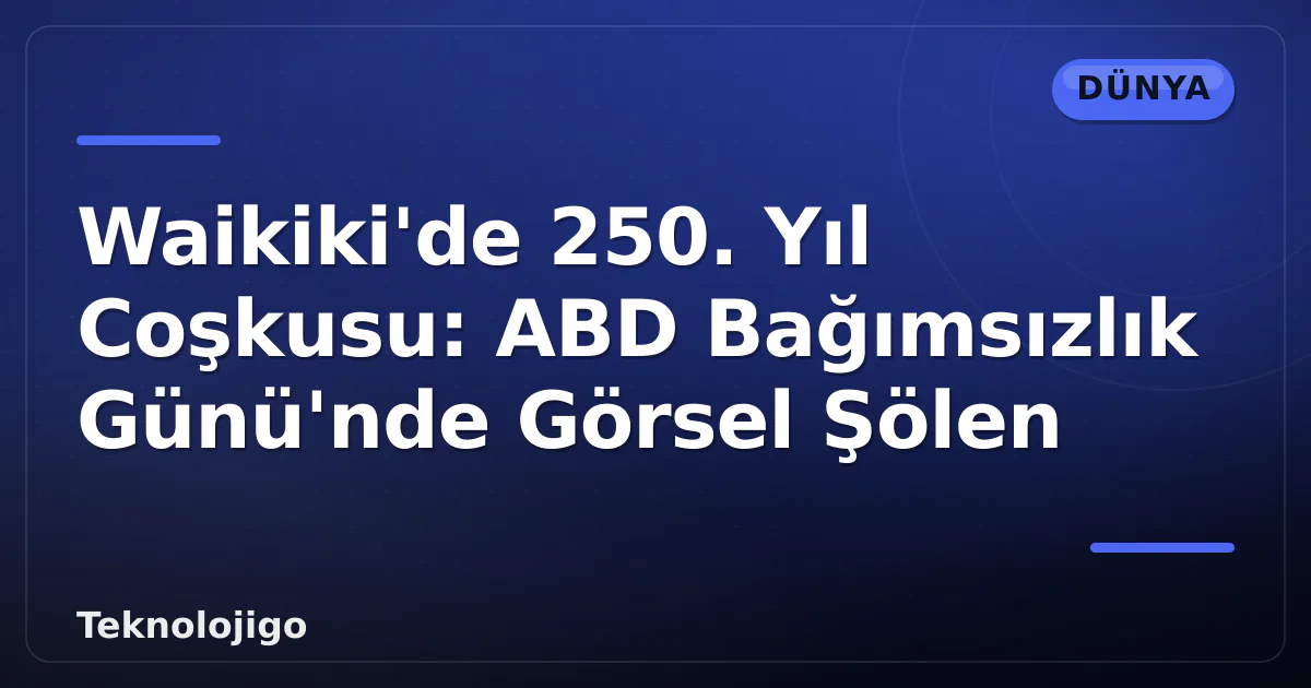 Waikiki'de 250. Yıl Coşkusu: ABD Bağımsızlık Günü'nde Görsel Şölen Waikiki'de 250. Yıl Coşkusu: ABD Bağımsızlık Günü'nde Görsel Şölen