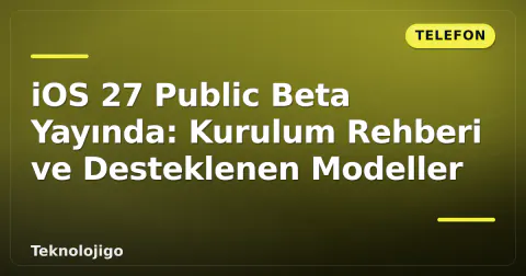 iOS 27 Public Beta Yayında: Kurulum Rehberi ve Desteklenen Modeller