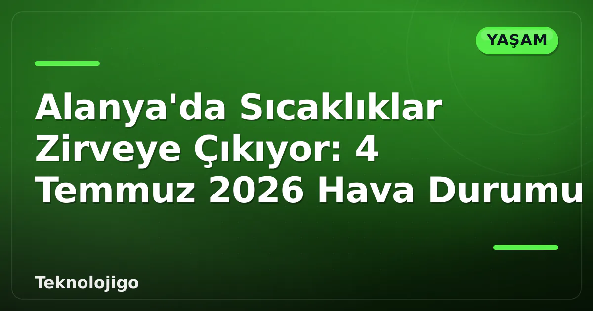 Alanya'da Sıcaklıklar Zirveye Çıkıyor: 4 Temmuz 2026 Hava Durumu Alanya'da Sıcaklıklar Zirveye Çıkıyor: 4 Temmuz 2026 Hava Durumu