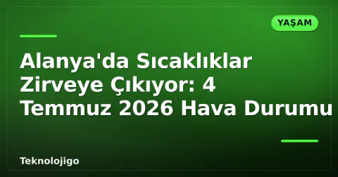 Alanya'da Sıcaklıklar Zirveye Çıkıyor: 4 Temmuz 2026 Hava Durumu