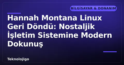 Hannah Montana Linux Geri Döndü: Nostaljik İşletim Sistemine Modern Dokunuş