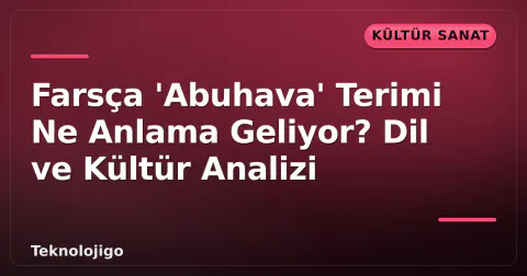 Farsça 'Abuhava' Terimi Ne Anlama Geliyor? Dil ve Kültür Analizi