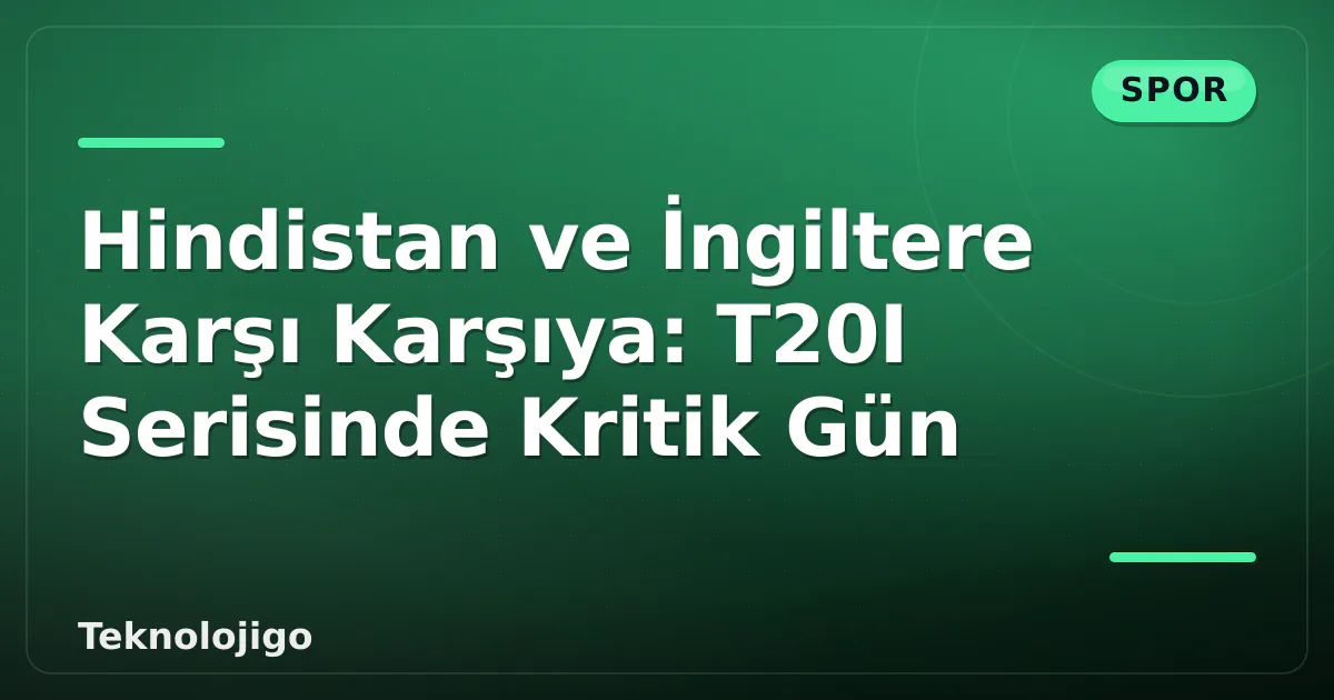 Hindistan ve İngiltere Karşı Karşıya: T20I Serisinde Kritik Gün Hindistan ve İngiltere Karşı Karşıya: T20I Serisinde Kritik Gün