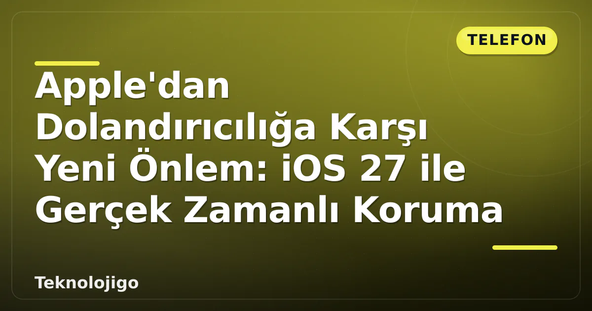 Apple'dan Dolandırıcılığa Karşı Yeni Önlem: iOS 27 ile Gerçek Zamanlı Koruma Apple'dan Dolandırıcılığa Karşı Yeni Önlem: iOS 27 ile Gerçek Zamanlı Koruma
