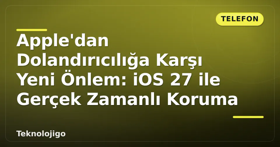 Apple'dan Dolandırıcılığa Karşı Yeni Önlem: iOS 27 ile Gerçek Zamanlı Koruma görseli