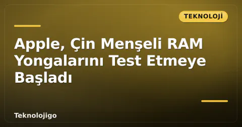 Apple, Çin Menşeli RAM Yongalarını Test Etmeye Başladı
