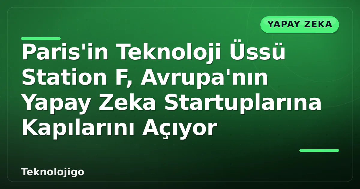 Paris'in Teknoloji Üssü Station F, Avrupa'nın Yapay Zeka Startuplarına Kapılarını Açıyor Paris'in Teknoloji Üssü Station F, Avrupa'nın Yapay Zeka Startuplarına Kapılarını Açıyor