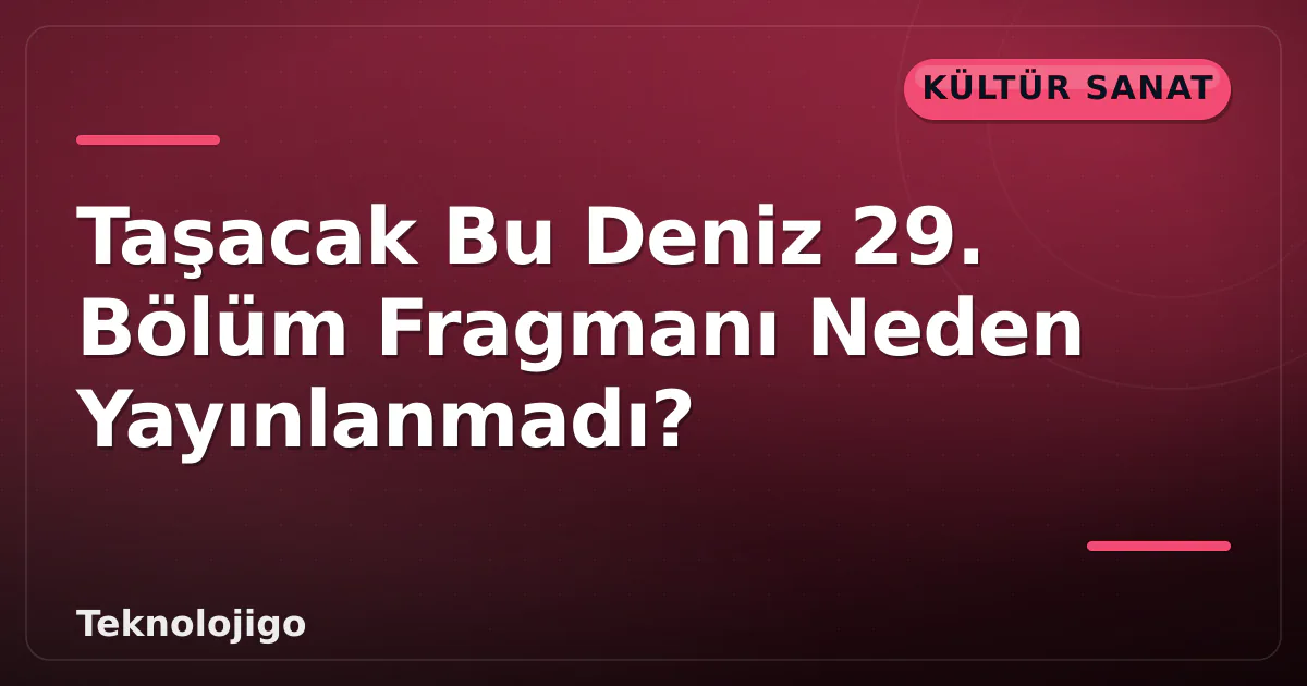 Taşacak Bu Deniz 29. Bölüm Fragmanı Neden Yayınlanmadı? Taşacak Bu Deniz 29. Bölüm Fragmanı Neden Yayınlanmadı?