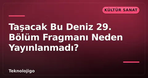 Taşacak Bu Deniz 29. Bölüm Fragmanı Neden Yayınlanmadı?