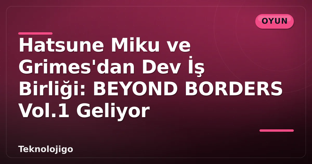 Hatsune Miku ve Grimes'dan Dev İş Birliği: BEYOND BORDERS Vol.1 Geliyor Hatsune Miku ve Grimes'dan Dev İş Birliği: BEYOND BORDERS Vol.1 Geliyor