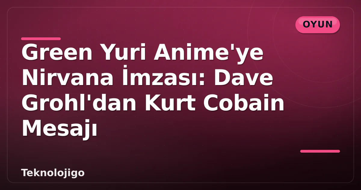 Green Yuri Anime'ye Nirvana İmzası: Dave Grohl'dan Kurt Cobain Mesajı Green Yuri Anime'ye Nirvana İmzası: Dave Grohl'dan Kurt Cobain Mesajı