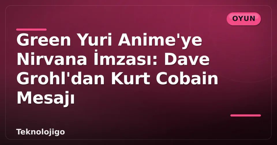 Green Yuri Anime'ye Nirvana İmzası: Dave Grohl'dan Kurt Cobain Mesajı görseli