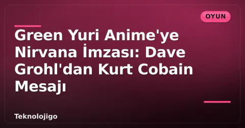 Green Yuri Anime'ye Nirvana İmzası: Dave Grohl'dan Kurt Cobain Mesajı