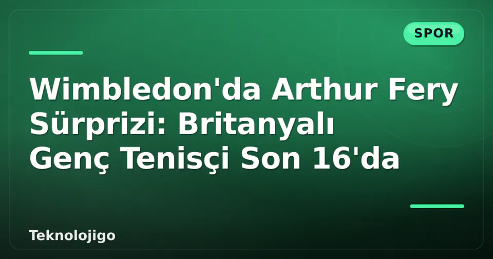 Wimbledon'da Arthur Fery Sürprizi: Britanyalı Genç Tenisçi Son 16'da görseli