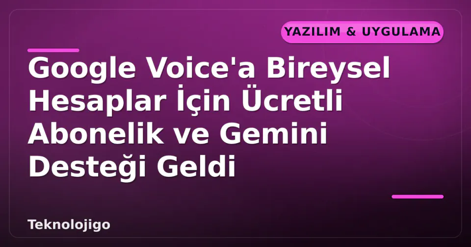 Google Voice'a Bireysel Hesaplar İçin Ücretli Abonelik ve Gemini Desteği Geldi görseli
