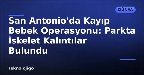 San Antonio'da Kayıp Bebek Operasyonu: Parkta İskelet Kalıntılar Bulundu
