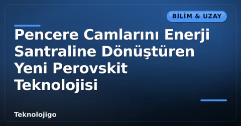 Pencere Camlarını Enerji Santraline Dönüştüren Yeni Perovskit Teknolojisi