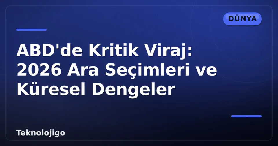 ABD'de Kritik Viraj: 2026 Ara Seçimleri ve Küresel Dengeler görseli
