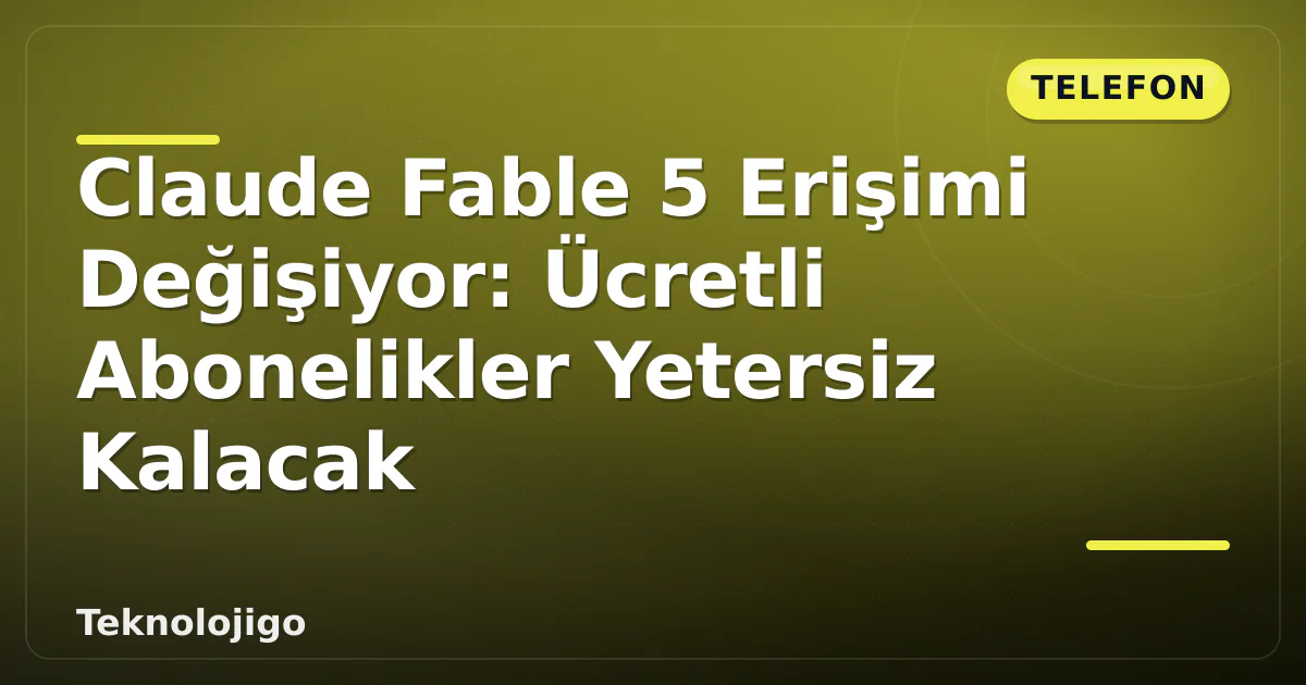 Claude Fable 5 Erişimi Değişiyor: Ücretli Abonelikler Yetersiz Kalacak Claude Fable 5 Erişimi Değişiyor: Ücretli Abonelikler Yetersiz Kalacak