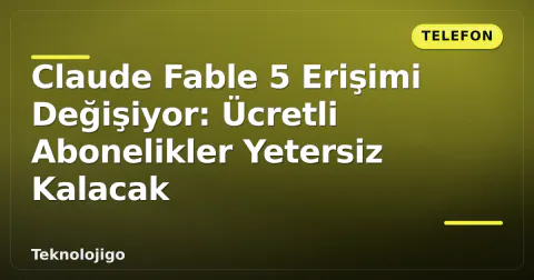 Claude Fable 5 Erişimi Değişiyor: Ücretli Abonelikler Yetersiz Kalacak Claude Fable 5 Erişimi Değişiyor: Ücretli Abonelikler Yetersiz Kalacak