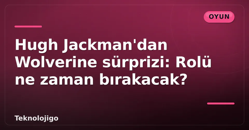 Hugh Jackman'dan Wolverine sürprizi: Rolü ne zaman bırakacak? görseli