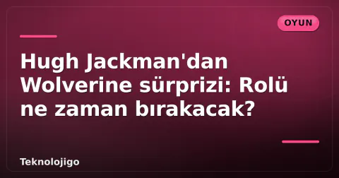 Hugh Jackman'dan Wolverine sürprizi: Rolü ne zaman bırakacak?