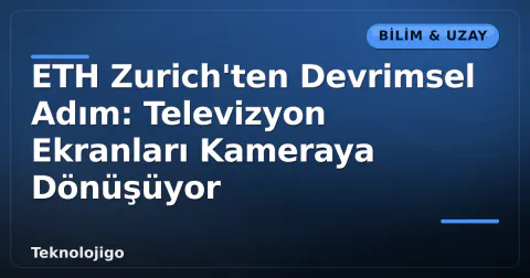 ETH Zurich'ten Devrimsel Adım: Televizyon Ekranları Kameraya Dönüşüyor ETH Zurich'ten Devrimsel Adım: Televizyon Ekranları Kameraya Dönüşüyor