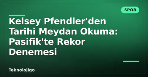 Kelsey Pfendler'den Tarihi Meydan Okuma: Pasifik'te Rekor Denemesi