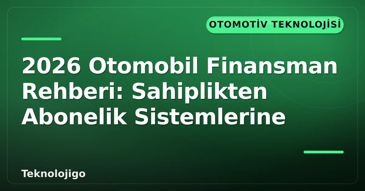 2026 Otomobil Finansman Rehberi: Sahiplikten Abonelik Sistemlerine 2026 Otomobil Finansman Rehberi: Sahiplikten Abonelik Sistemlerine