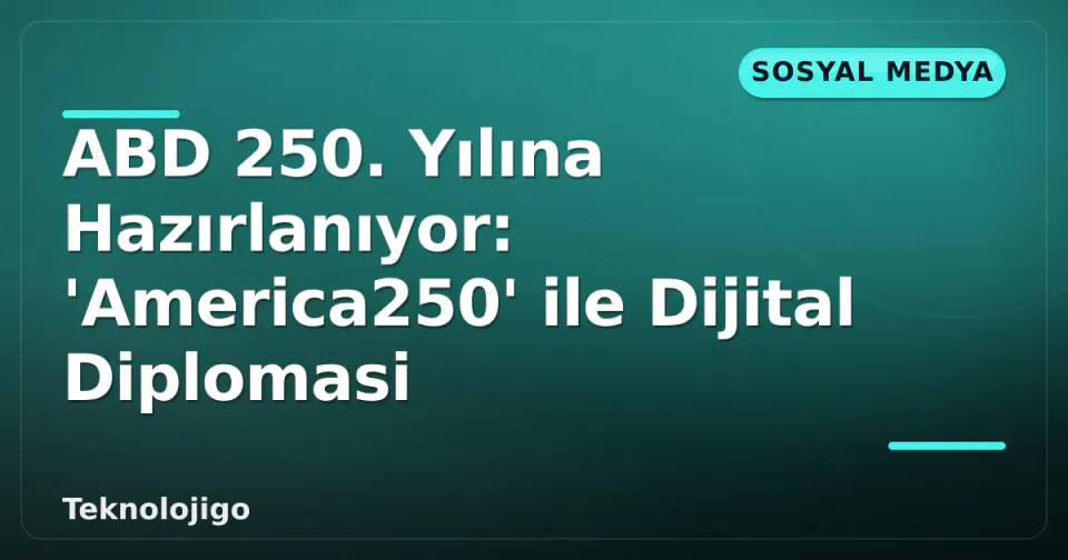 ABD 250. Yılına Hazırlanıyor: 'America250' ile Dijital Diplomasi görseli