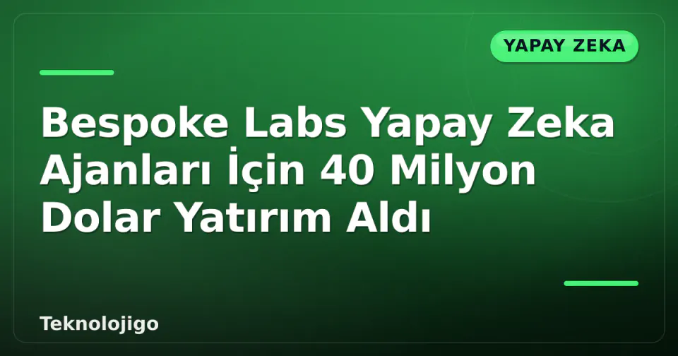 Bespoke Labs Yapay Zeka Ajanları İçin 40 Milyon Dolar Yatırım Aldı görseli